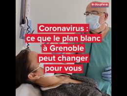 Coronavirus : ce que le plan blanc à Grenoble peut changer pour vous